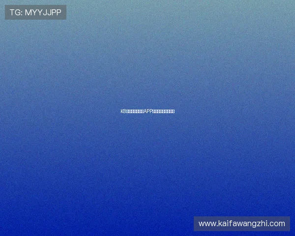K8体育网站移动端APP下载安装与使用指南